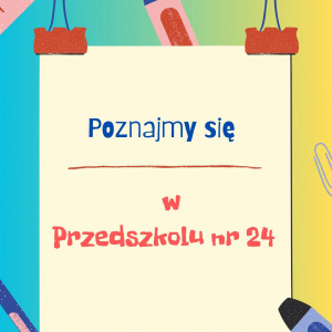 Plakat w kolorze żółto-zielono-niebieskim, na środku niebieski napis poznajmy się, a pod nim na czerwono: w Przedszkolu nr 24.